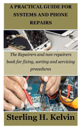 A Practical Guide for Systems and Phone Repairs: The Repairers and non-repairers book for fixing, sorting and servicing procedures