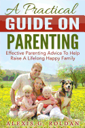 A Practical Guide on Parenting: Effective Parenting Advice to Help Raise a Lifelong Happy Family