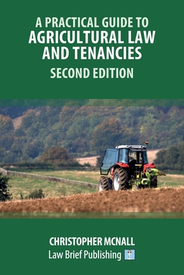 A Practical Guide to Agricultural Law and Tenancies - Second Edition - McNall, Christopher