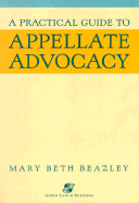 A Practical Guide to Appellate Advocacy - Beazley, Mary Beth