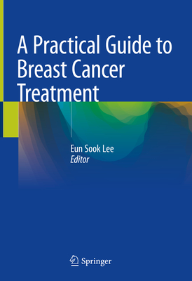 A Practical Guide to Breast Cancer Treatment - Lee, Eun Sook (Editor)