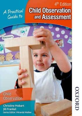 A Practical Guide to Child Observation and Assessment - Hobart, Christine, and Frankel, Jill (Contributions by), and Walker, Miranda (Contributions by)