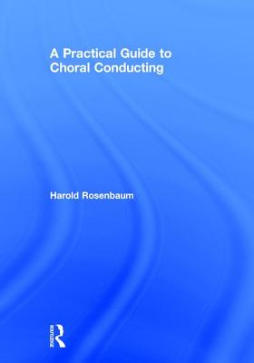 A Practical Guide to Choral Conducting - Rosenbaum, Harold