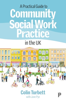 A Practical Guide to Community Social Work Practice in the UK - Turbett, Colin, and Pye, Jane (Other adaptation by)