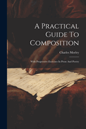 A Practical Guide To Composition: With Progressive Exercises In Prose And Poetry