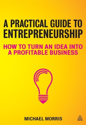 A Practical Guide to Entrepreneurship: How to Turn an Idea Into a Profitable Business - Rowles, Daniel