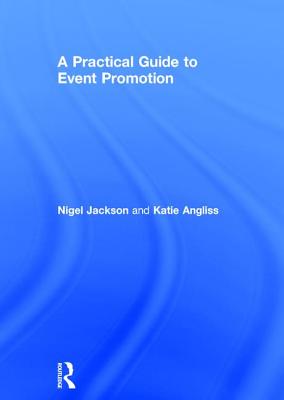 A Practical Guide to Event Promotion - Jackson, Nigel, and Angliss, Katie