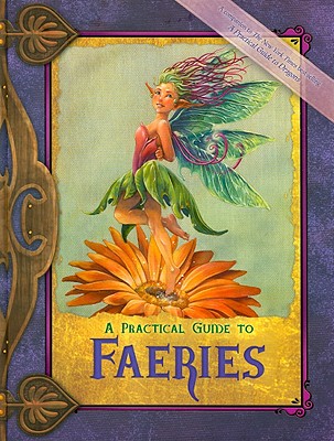 A Practical Guide to Faeries - Morris, Susan J (Compiled by)