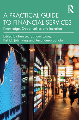 A Practical Guide to Financial Services: Knowledge, Opportunities and Inclusion - Luu, Lien (Editor), and Lowe, Jonquil (Editor), and Ring, Patrick (Editor)