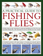 A Practical Guide to Fishing Flies: A Complete Fly Selector with Expert Advice on Choosing and Using the Right Fly for Every Situation, Shown in More Than 250 Vibrant Photographs and Illustrations