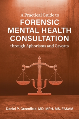 A Practical Guide to Forensic Mental Health Consultation through Aphorisms and Caveats - Greenfield, Daniel P