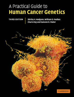 A Practical Guide to Human Cancer Genetics - Hodgson, Shirley, and Foulkes, William, and Eng, Charis