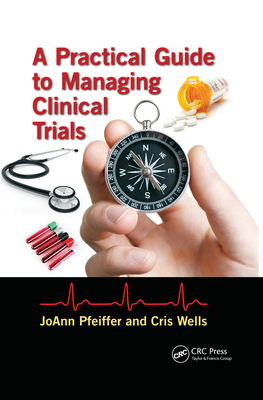A Practical Guide to Managing Clinical Trials - Pfeiffer, JoAnn, and Wells, Cris