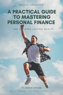 A Practical Guide to Mastering Personal Finance and Building Lasting Wealth