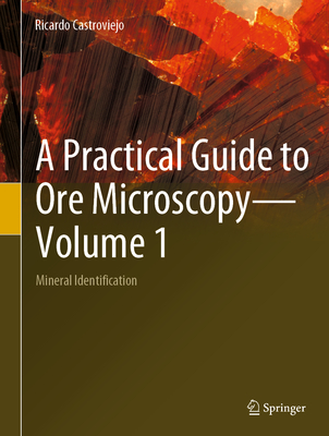 A Practical Guide to Ore Microscopy-Volume 1: Mineral Identification - Castroviejo, Ricardo