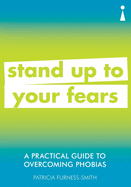 A Practical Guide to Overcoming Phobias: Stand Up to Your Fears