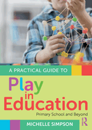 A Practical Guide to Play in Education: Primary School and Beyond