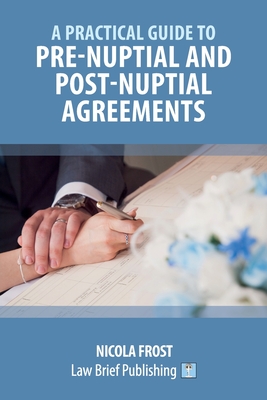 A Practical Guide to Pre-Nuptial and Post-Nuptial Agreements - Frost, Nicola