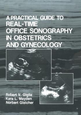 A Practical Guide to Real-Time Office Sonography in Obstetrics and Gynecology - Giglia, R V, and Gleicher, Norbert, and Mayden, K L