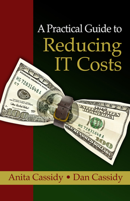 A Practical Guide to Reducing IT Costs - Cassidy, Anita, and Cassidy, Dan