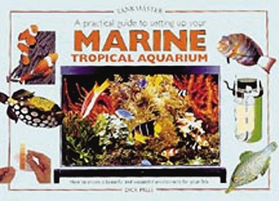 A Practical Guide to Setting Up Your Marine Tropical Aquarium - Mills, Dick