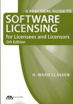 A Practical Guide to Software Licensing for Licensees and Licensors - Classen, H Ward