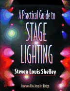 A Practical Guide to Stage Lighting - Shelley, Steven Louis
