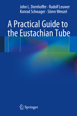 A Practical Guide to the Eustachian Tube - Dornhoffer, John L, and Leuwer, Rudolf, and Schwager, Konrad