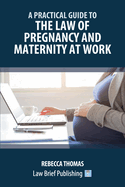 A Practical Guide to the Law of Pregnancy and Maternity at Work