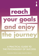 A Practical Guide to the Psychology of Success: Reach Your Goals & Enjoy the Journey