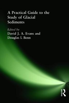 A Practical Guide to the Study of Glacial Sediments - Evans, David J a (Editor), and Benn, Douglas I (Editor)