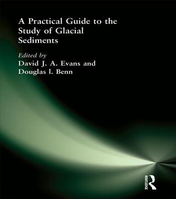A Practical Guide to the Study of Glacial Sediments - Evans, David J. A. (Editor), and Benn, Douglas I. (Editor)