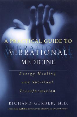 A Practical Guide to Vibrational Medicine: Energy Healing and Spiritual Transformation - Gerber, Richard