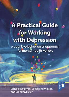 A Practical Guide to Working with Depression: A Cognitive Behavioural Approach for Mental Health Workers - O'Sullivan, Michael