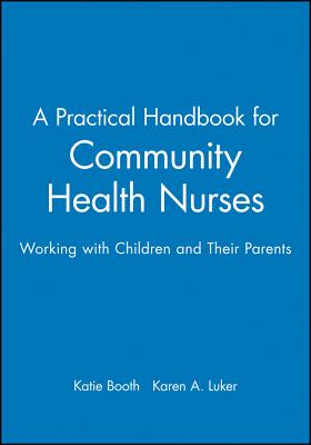 A Practical Handbook for Community Health Nurses: Working with Children and Their Parents - Booth, Katie (Editor), and Luker, Karen (Editor)