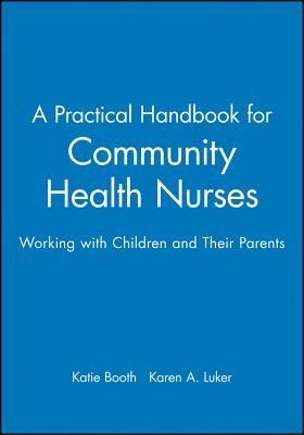 A Practical Handbook for Community Health Nurses: Working with Children and Their Parents - Booth, Katie (Editor), and Luker, Karen A (Editor)