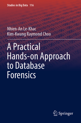 A Practical Hands-on Approach to Database Forensics - Le-Khac, Nhien-An, and Choo, Kim-Kwang Raymond