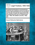 A Practical Introduction to Conveyancing; Containing the Substance of Two Courses of Lectures Delivered Before the Incorporated Law Scociety in 1869