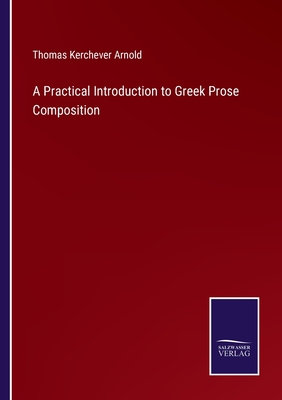 A Practical Introduction to Greek Prose Composition - Arnold, Thomas Kerchever