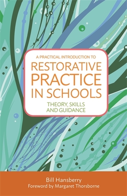 A Practical Introduction to Restorative Practice in Schools: Theory, Skills and Guidance - Hansberry, Bill, and Thorsborne, Margaret (Foreword by)