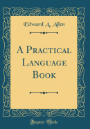 A Practical Language Book (Classic Reprint)