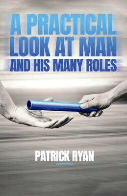 A Practical Look at Man and His Many Roles - Ryan, Patrick
