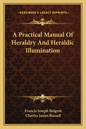 A Practical Manual of Heraldry and Heraldic Illumination