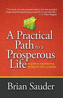 A Practical Path to a Prosperous Life: A Guide to Experiencing Prosperity with a Purpose - Sauder, Brian