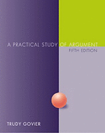 A Practical Study of Argument (Non-Infotrac Version) - Govier, Trudy