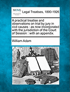 A Practical Treatise and Observations on Trial by Jury in Civil Causes; As Now Incorporated with the Jurisdiction of the Court of Session: With an Appendix