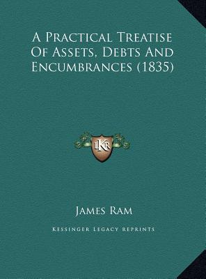 A Practical Treatise Of Assets, Debts And Encumbrances (1835) - Ram, James