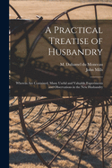 A Practical Treatise of Husbandry: Wherein Are Contained, Many Useful and Valuable Experiments and Observations in the New Husbandry