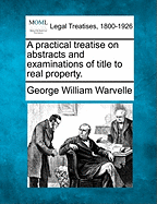 A practical treatise on abstracts and examinations of title to real property.