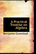 A Practical Treatise on Algebra